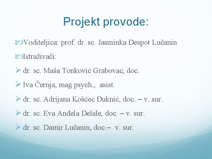 Projekt provode: Voditeljica: prof. dr. sc. Jasminka Despot Lučanin Istraživači: Ø dr. sc. Maša