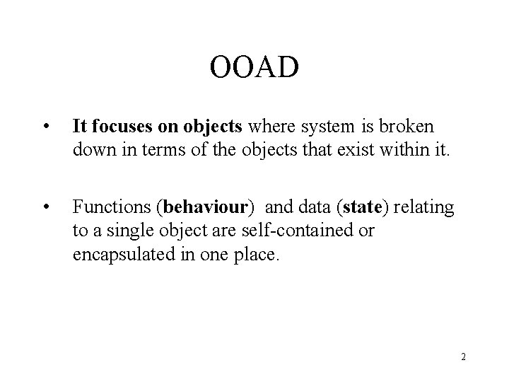 OOAD • It focuses on objects where system is broken down in terms of OOAD • It focuses on objects where system is broken down in terms of