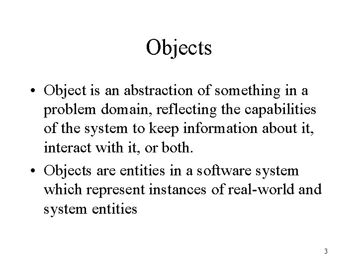 Objects • Object is an abstraction of something in a problem domain, reflecting the Objects • Object is an abstraction of something in a problem domain, reflecting the
