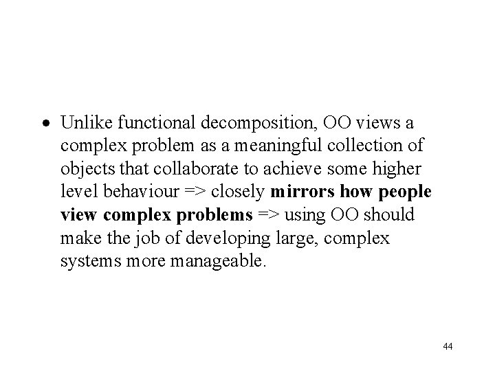 · Unlike functional decomposition, OO views a complex problem as a meaningful collection of · Unlike functional decomposition, OO views a complex problem as a meaningful collection of