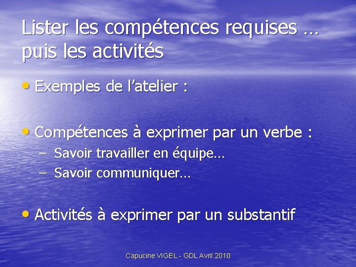 Lister les compétences requises … puis les activités • Exemples de l’atelier : •