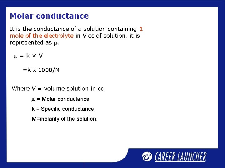 Molar conductance It is the conductance of a solution containing 1 mole of the
