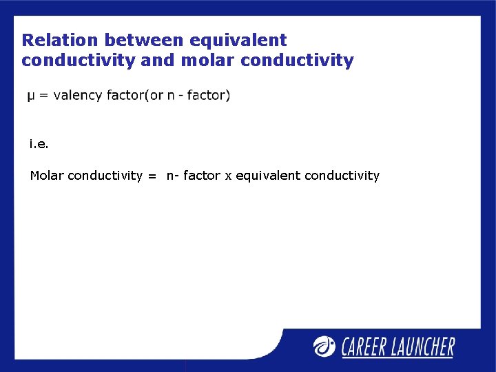 Relation between equivalent conductivity and molar conductivity i. e. Molar conductivity = n- factor