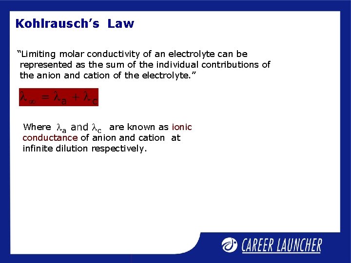 Kohlrausch’s Law “Limiting molar conductivity of an electrolyte can be represented as the sum