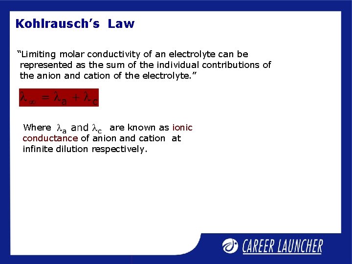 Kohlrausch’s Law “Limiting molar conductivity of an electrolyte can be represented as the sum