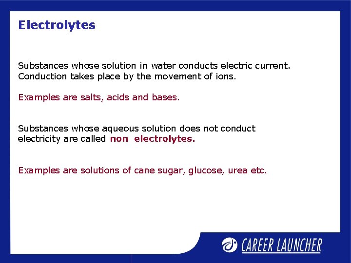 Electrolytes Substances whose solution in water conducts electric current. Conduction takes place by the