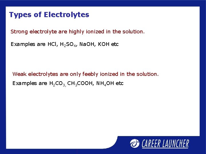 Types of Electrolytes Strong electrolyte are highly ionized in the solution. Examples are HCl,