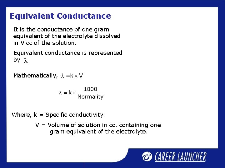 Equivalent Conductance It is the conductance of one gram equivalent of the electrolyte dissolved