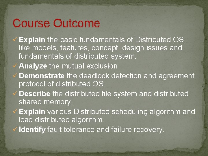 Course Outcome ü Explain the basic fundamentals of Distributed OS. like models, features, concept