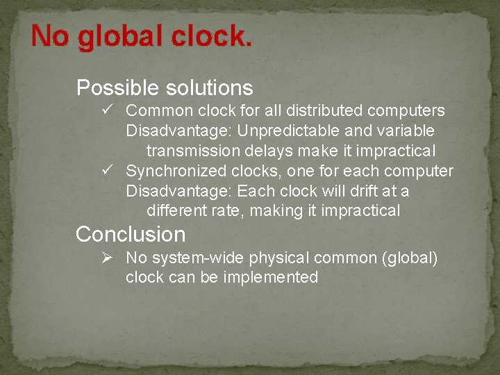 No global clock. Possible solutions ü Common clock for all distributed computers Disadvantage: Unpredictable