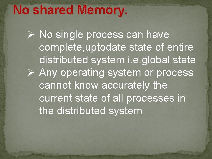 No shared Memory. Ø No single process can have complete, uptodate state of entire
