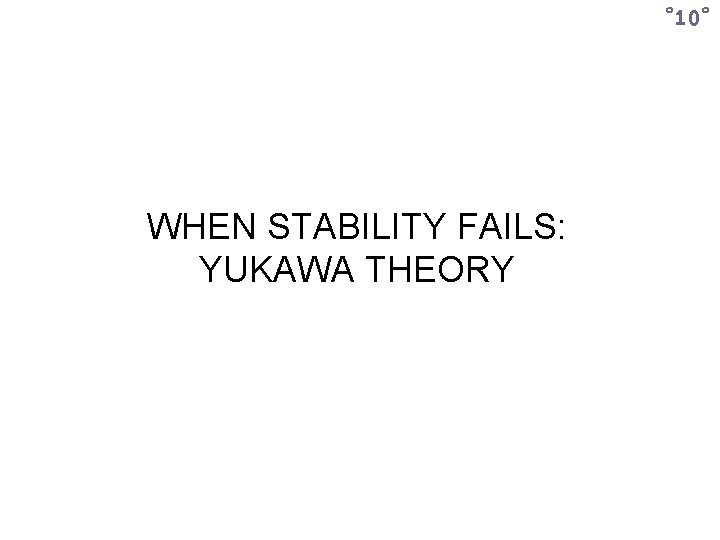 ˚ 10˚ WHEN STABILITY FAILS: YUKAWA THEORY 