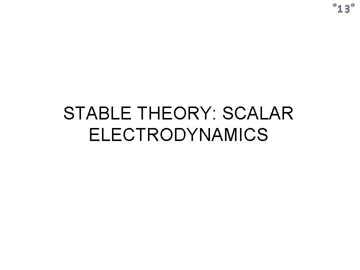 ˚ 13˚ STABLE THEORY: SCALAR ELECTRODYNAMICS 