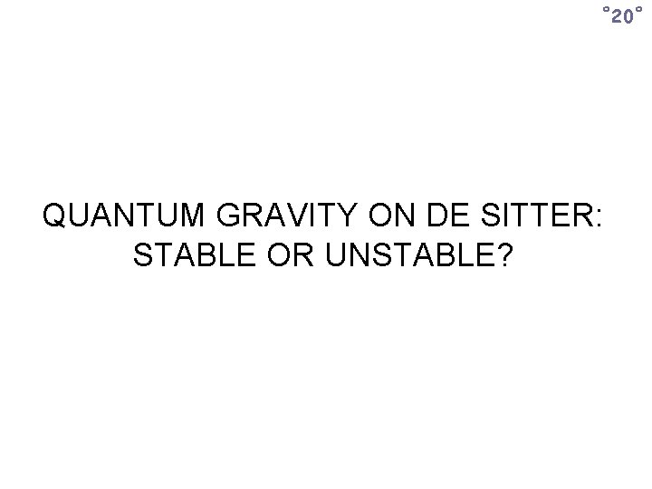 ˚ 20˚ QUANTUM GRAVITY ON DE SITTER: STABLE OR UNSTABLE? 
