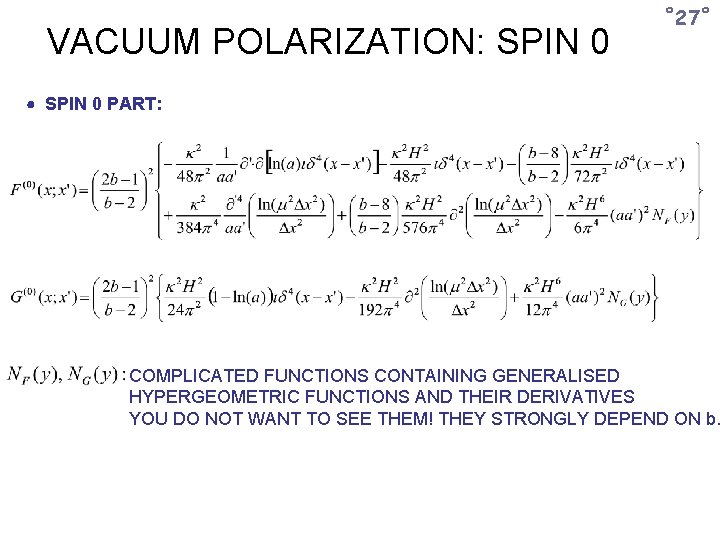 VACUUM POLARIZATION: SPIN 0 ˚ 27˚ SPIN 0 PART: COMPLICATED FUNCTIONS CONTAINING GENERALISED HYPERGEOMETRIC