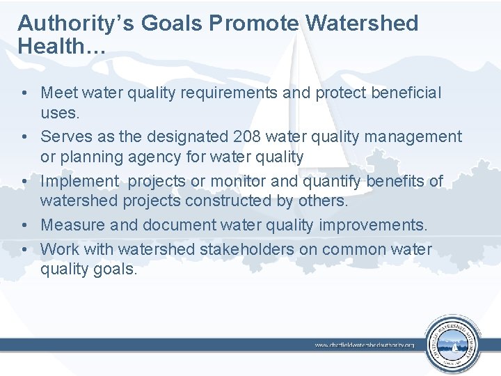 Authority’s Goals Promote Watershed Health… • Meet water quality requirements and protect beneficial uses.