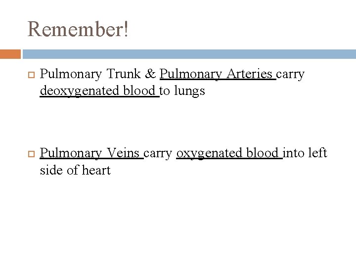 Remember! Pulmonary Trunk & Pulmonary Arteries carry deoxygenated blood to lungs Pulmonary Veins carry