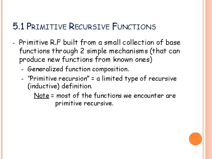 5. 1 PRIMITIVE RECURSIVE FUNCTIONS - Primitive R. F built from a small collection 5. 1 PRIMITIVE RECURSIVE FUNCTIONS - Primitive R. F built from a small collection