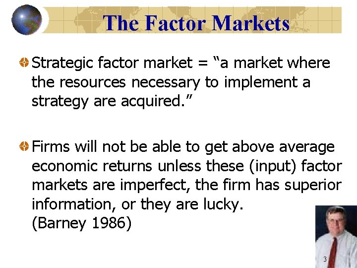 The Factor Markets Strategic factor market = “a market where the resources necessary to