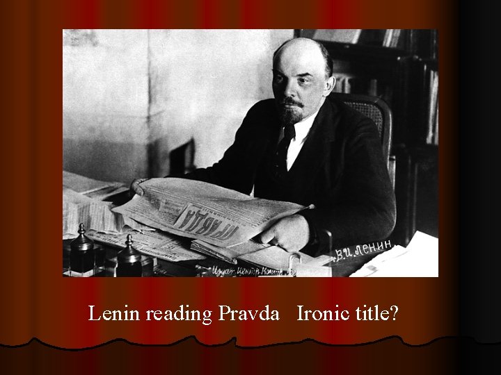 Lenin reading Pravda Ironic title? 