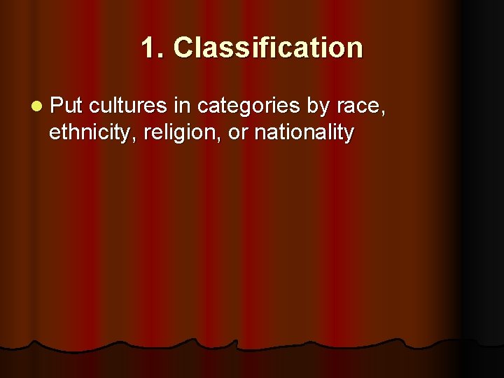1. Classification l Put cultures in categories by race, ethnicity, religion, or nationality 
