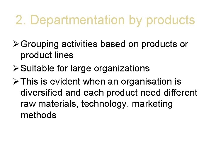 2. Departmentation by products Grouping activities based on products or product lines Suitable for