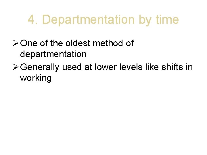 4. Departmentation by time One of the oldest method of departmentation Generally used at