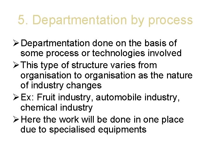5. Departmentation by process Departmentation done on the basis of some process or technologies