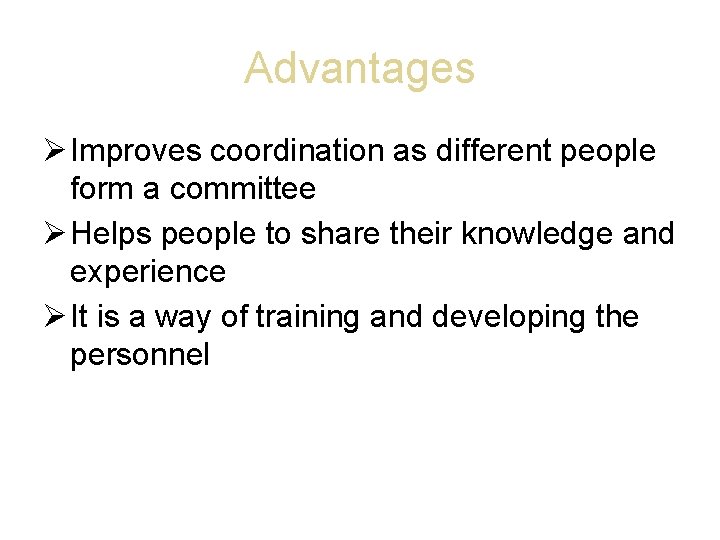 Advantages Improves coordination as different people form a committee Helps people to share their