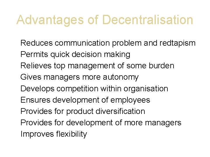 Advantages of Decentralisation Reduces communication problem and redtapism Permits quick decision making Relieves top
