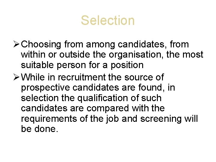 Selection Choosing from among candidates, from within or outside the organisation, the most suitable