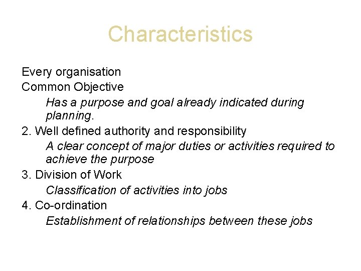 Characteristics Every organisation Common Objective Has a purpose and goal already indicated during planning.