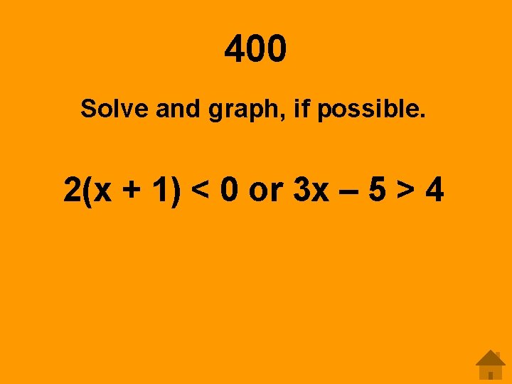 400 Solve and graph, if possible. 2(x + 1) < 0 or 3 x