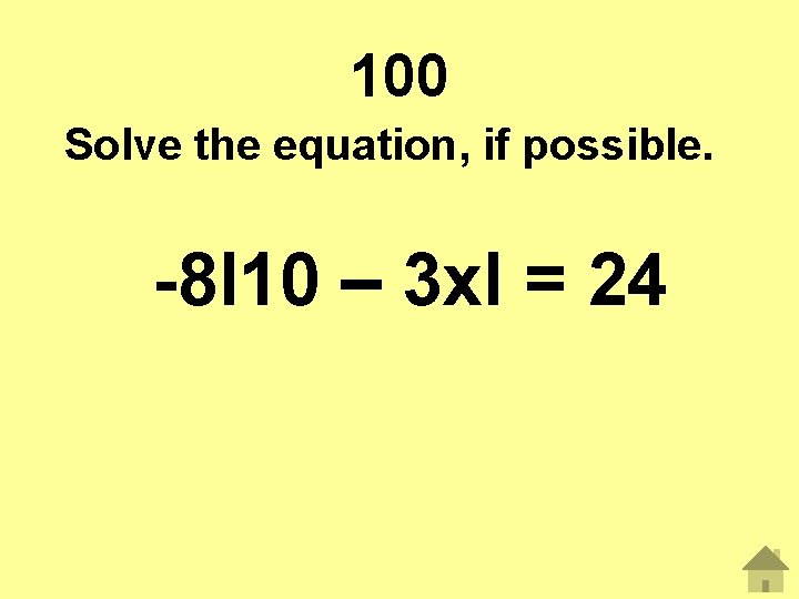 100 Solve the equation, if possible. -8І10 – 3 xІ = 24 