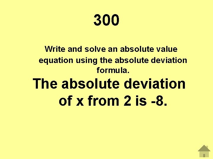 300 Write and solve an absolute value equation using the absolute deviation formula. The
