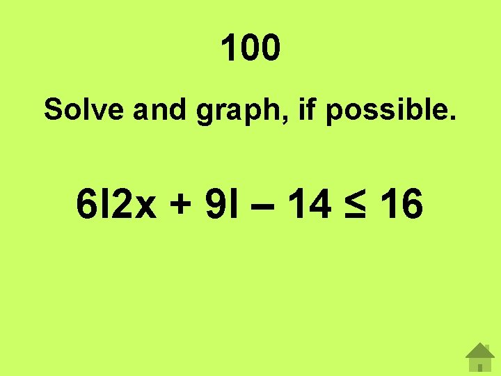 100 Solve and graph, if possible. 6І2 x + 9І – 14 ≤ 16