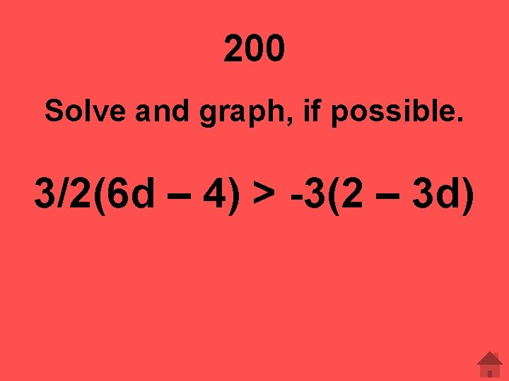200 Solve and graph, if possible. 3/2(6 d – 4) > -3(2 – 3