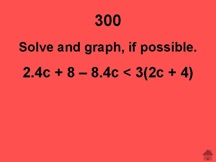 300 Solve and graph, if possible. 2. 4 c + 8 – 8. 4