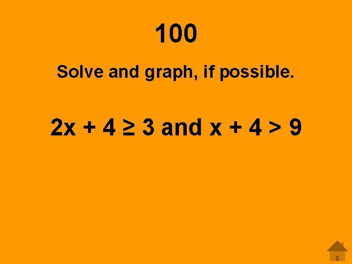 100 Solve and graph, if possible. 2 x + 4 ≥ 3 and x
