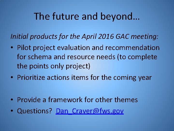 The future and beyond… Initial products for the April 2016 GAC meeting: • Pilot