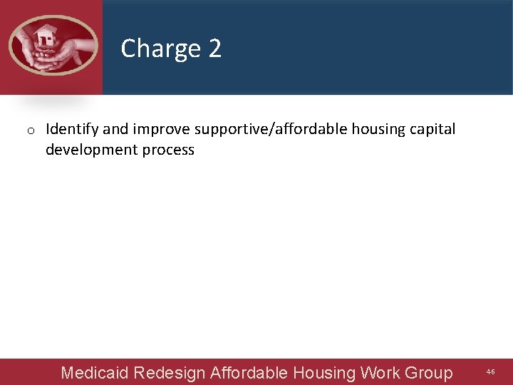 Charge 2 o Identify and improve supportive/affordable housing capital development process Medicaid Redesign Affordable