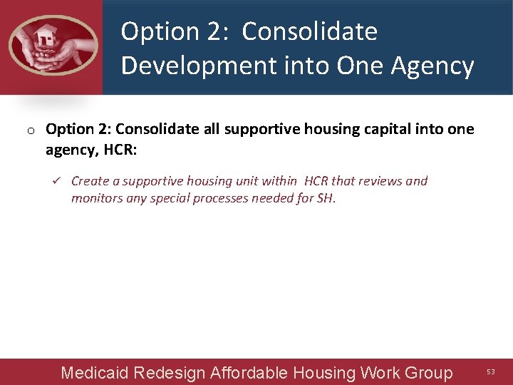 Option 2: Consolidate Development into One Agency o Option 2: Consolidate all supportive housing