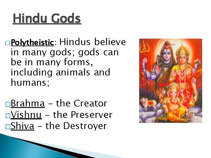 Hindu Gods Hindus believe in many gods; gods can be in many forms, including