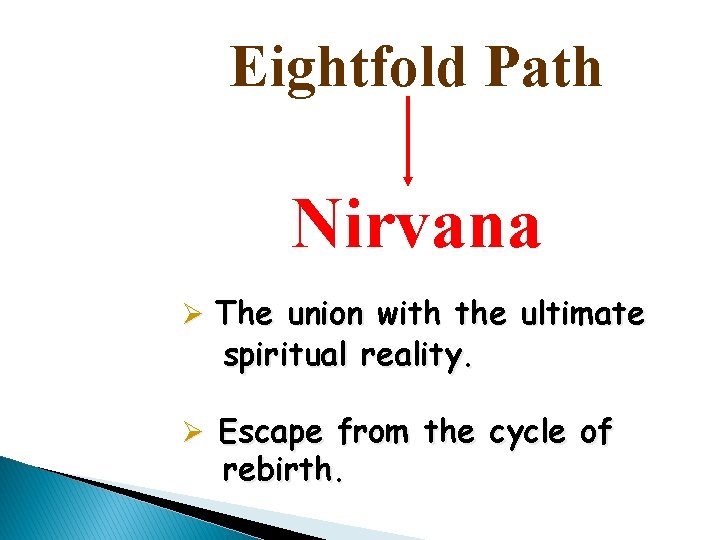 Eightfold Path Nirvana Ø The union with the ultimate spiritual reality. Ø Escape from