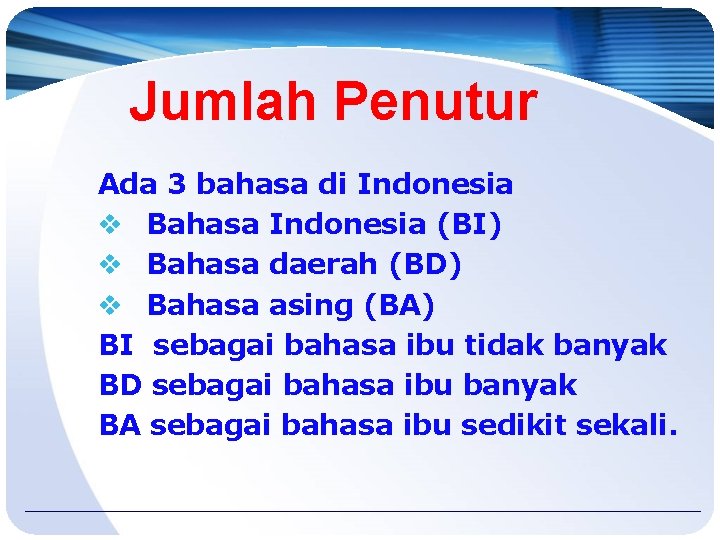 Jumlah Penutur Ada 3 bahasa di Indonesia v Bahasa Indonesia (BI) v Bahasa daerah