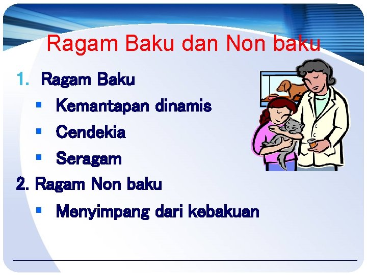 Ragam Baku dan Non baku 1. Ragam Baku § Kemantapan dinamis § Cendekia §