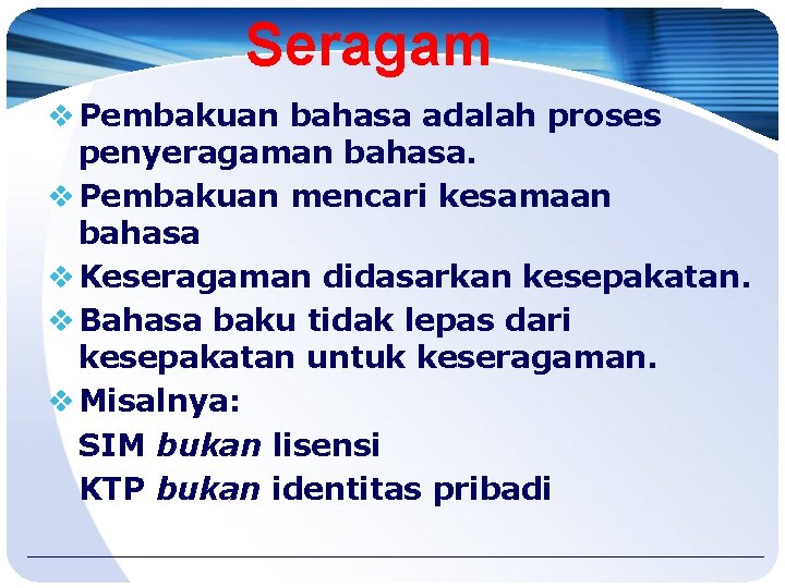 Seragam v Pembakuan bahasa adalah proses penyeragaman bahasa. v Pembakuan mencari kesamaan bahasa v