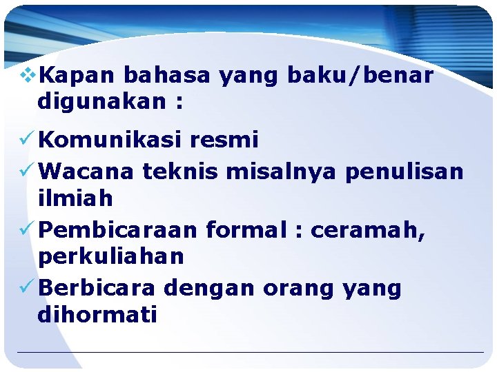 v. Kapan bahasa yang baku/benar digunakan : ü Komunikasi resmi ü Wacana teknis misalnya