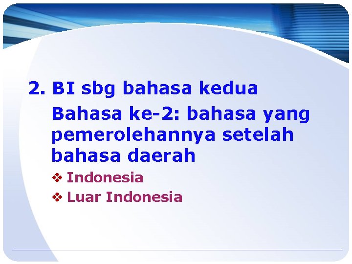 2. BI sbg bahasa kedua Bahasa ke-2: bahasa yang pemerolehannya setelah bahasa daerah v