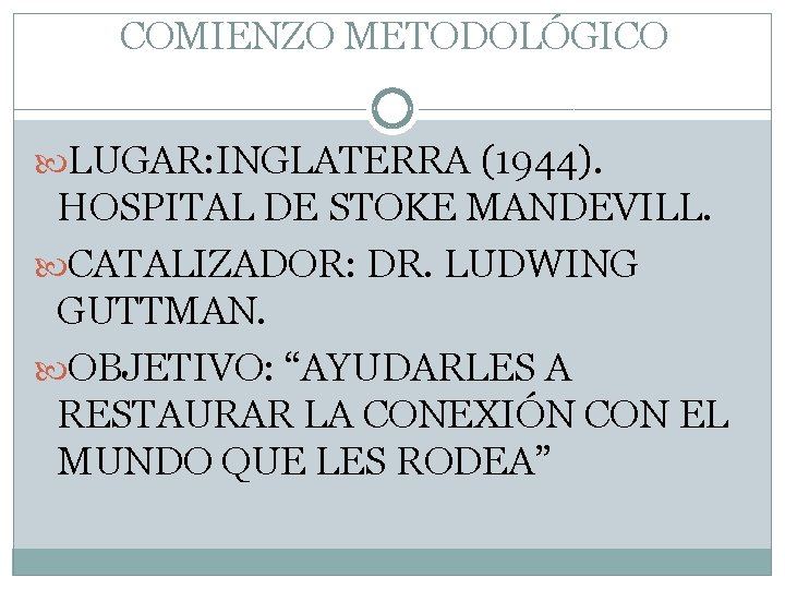 COMIENZO METODOLÓGICO LUGAR: INGLATERRA (1944). HOSPITAL DE STOKE MANDEVILL. CATALIZADOR: DR. LUDWING GUTTMAN. OBJETIVO: